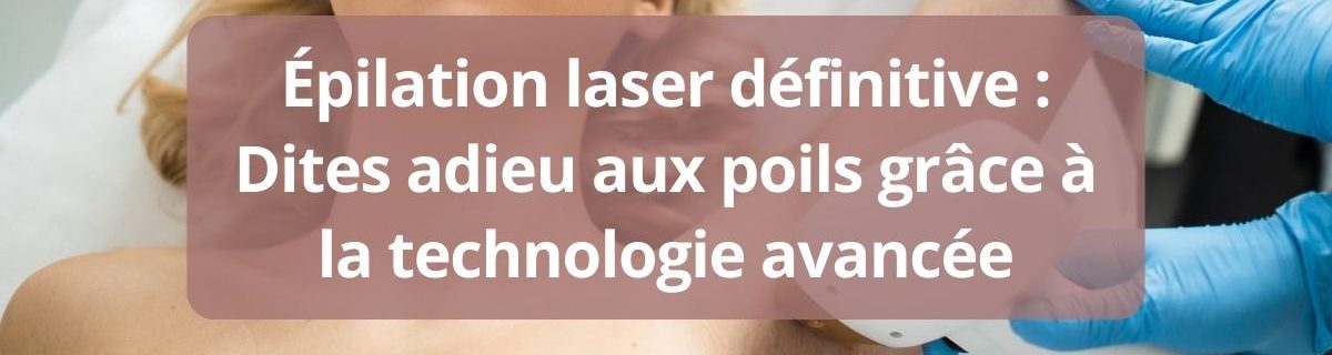 Epilation laser définitive plus de poils grace a la technologie avancee-complet