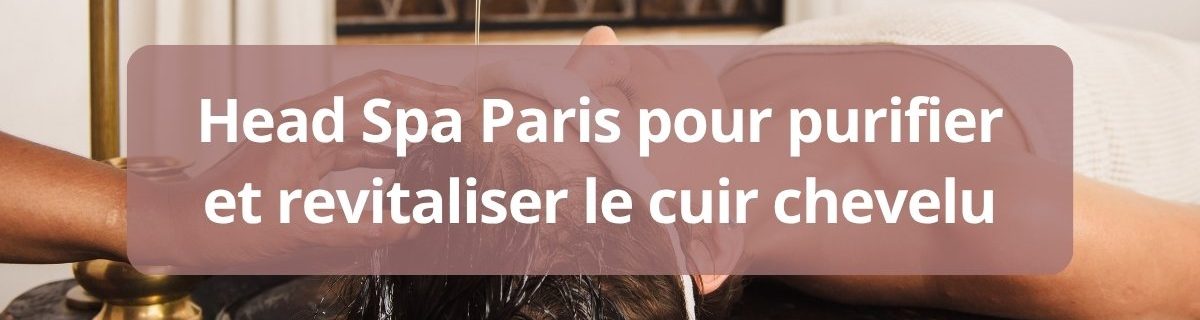 Head Spa Paris pour purifier et revitaliser le cuir chevelu complet